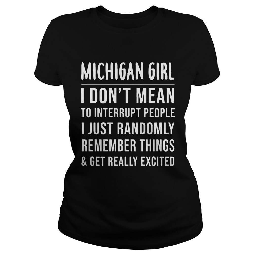 Michigan Girl I Dont Mean To Interrupt People I Just Randomly Remember Things Classic Ladies