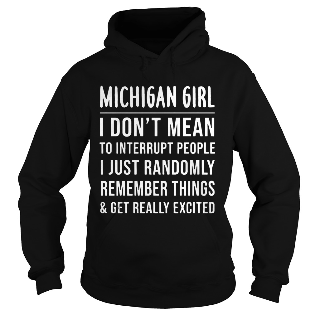 Michigan Girl I Dont Mean To Interrupt People I Just Randomly Remember Things Hoodie