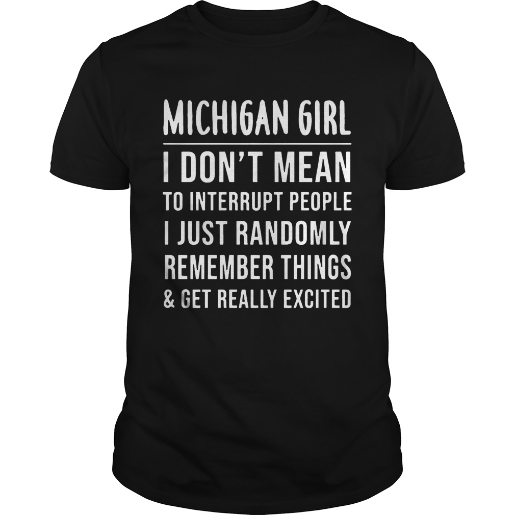 Michigan Girl I Dont Mean To Interrupt People I Just Randomly Remember Things shirt