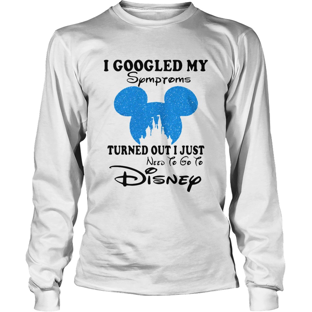 Mickey I Googled My Symptoms Turned Out I Just Disney Shirt LongSleeve