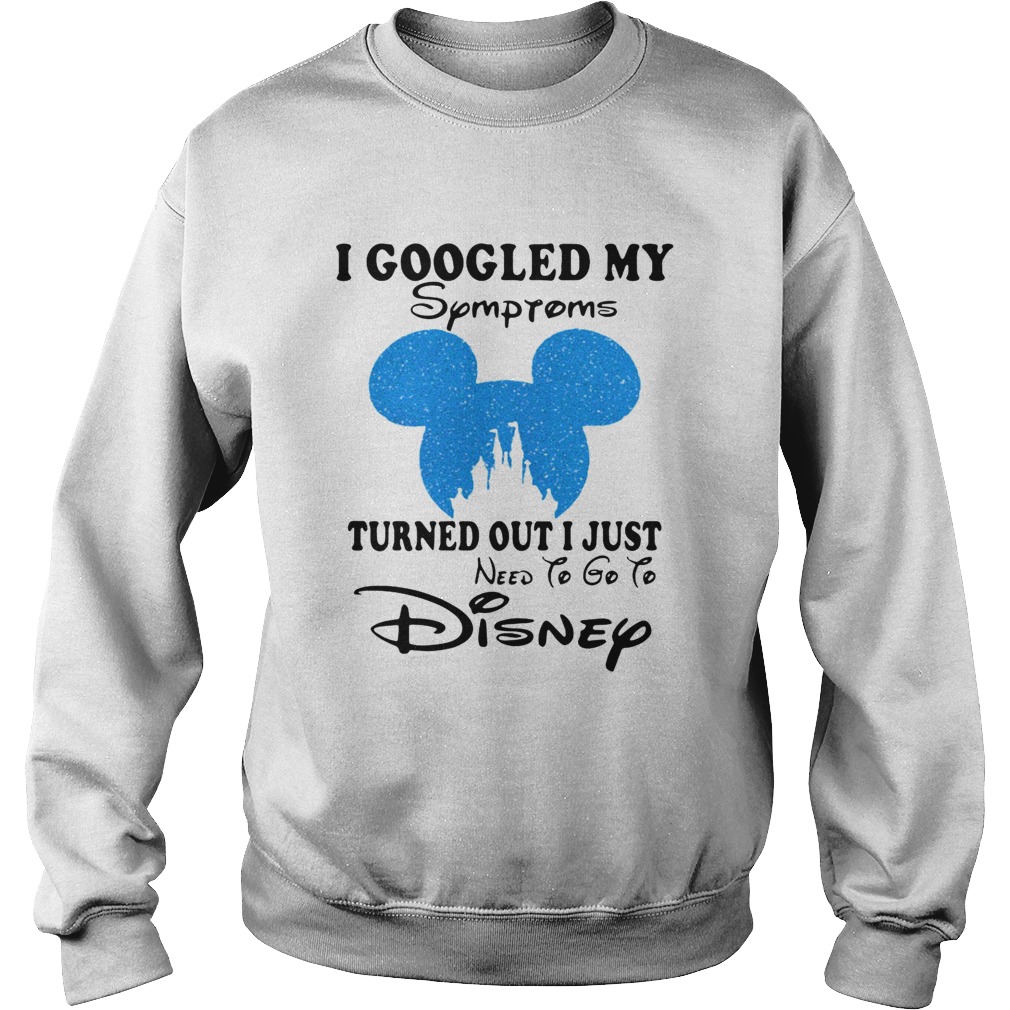 Mickey I Googled My Symptoms Turned Out I Just Disney Shirt Sweatshirt
