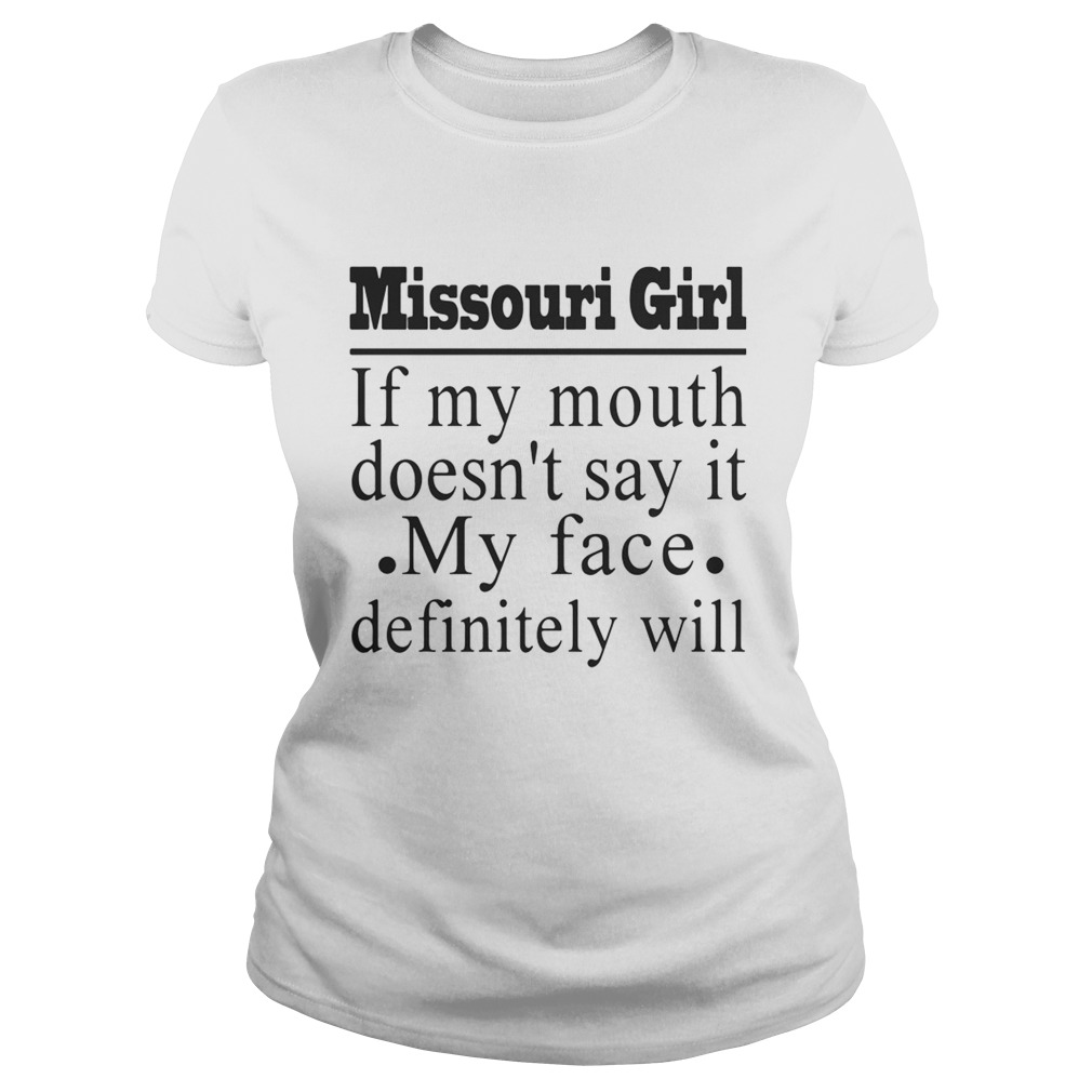 Missouri girl if my mouth doesnt say it my face definitely will Classic Ladies
