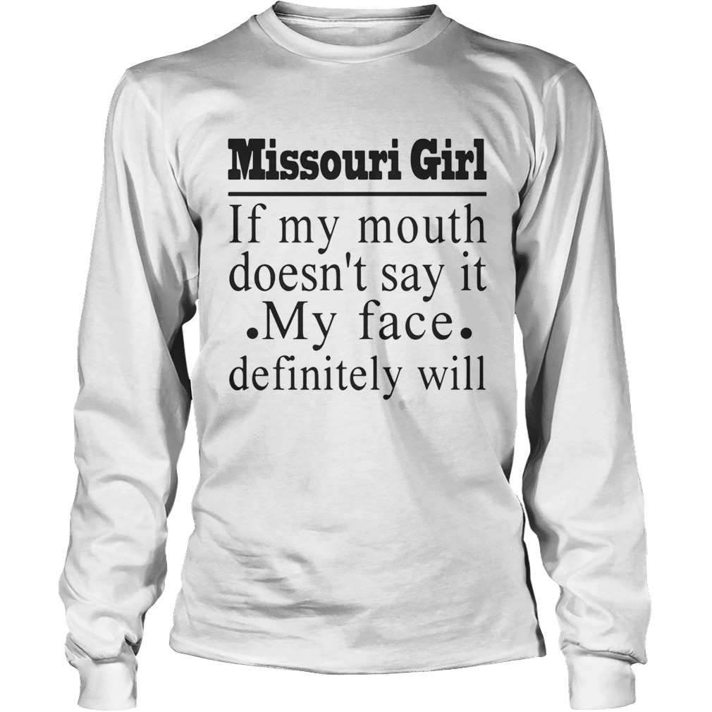 Missouri girl if my mouth doesnt say it my face definitely will LongSleeve