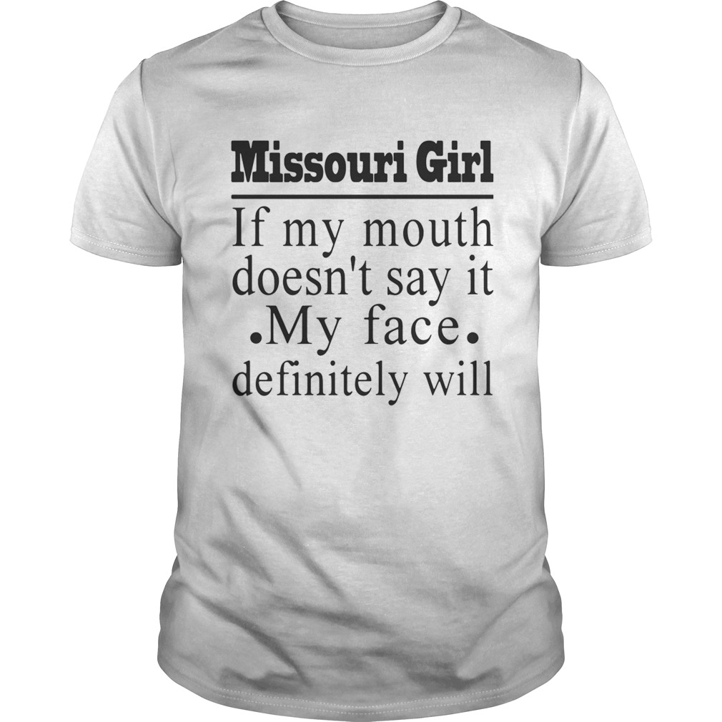 Missouri girl if my mouth doesnt say it my face definitely will shirt
