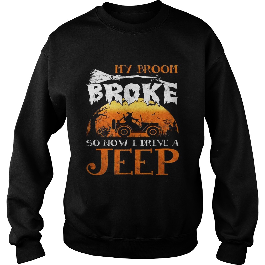 My Broom broke so now I drive a Jeep Sweatshirt