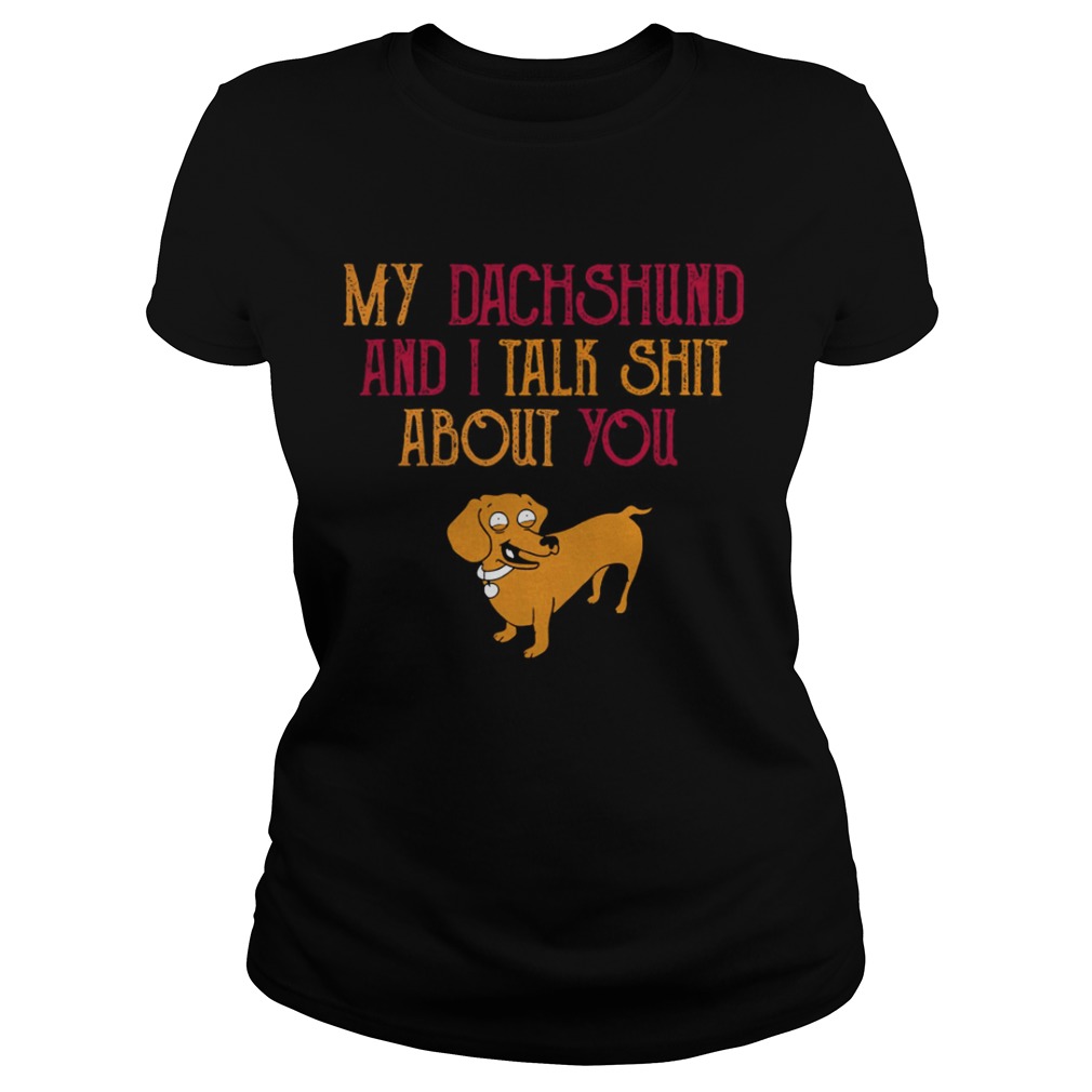 My Dachshund and I talk Shit about you Classic Ladies