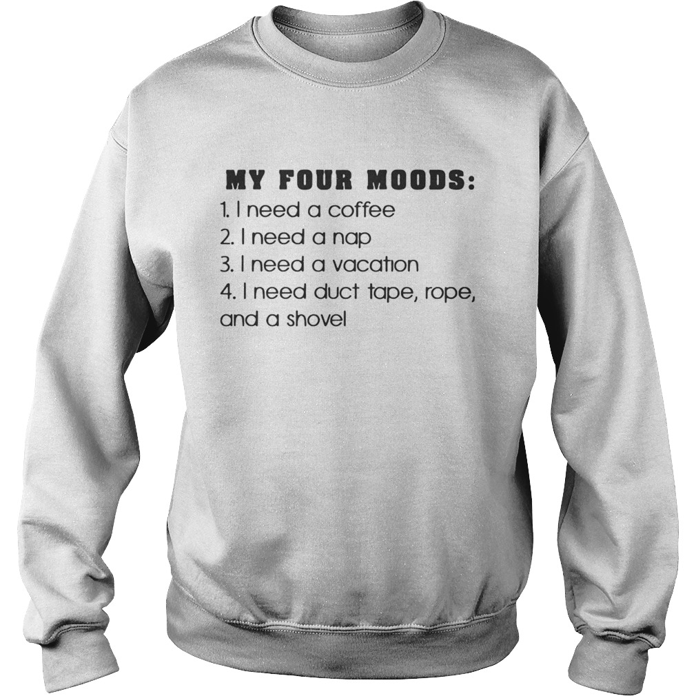 My Four Moods A Coffee A Nap A Vacation Duct Tape Rope A Shovel TShirt Sweatshirt