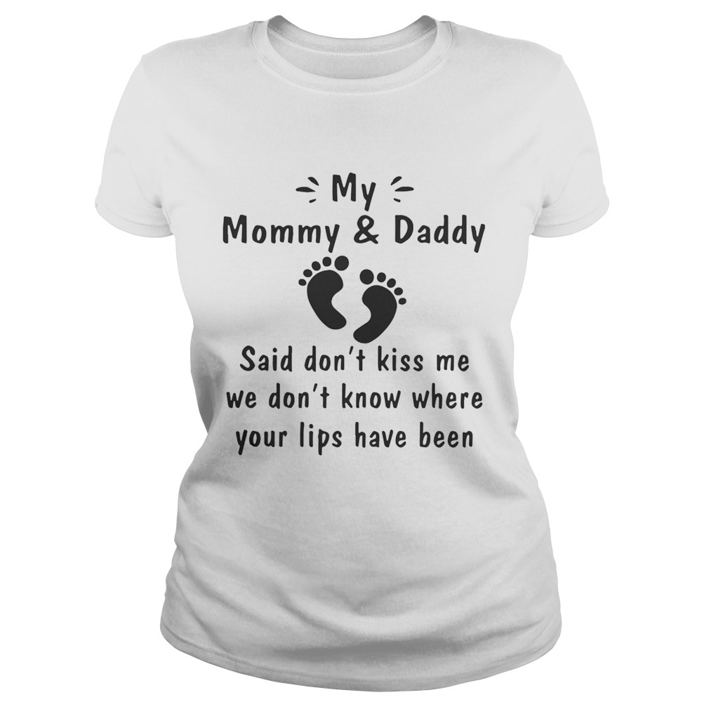 My Mommy And Daddy Said Dont Kiss Me We Dont Know Where Your Lips Have Been Shirt Classic Ladies