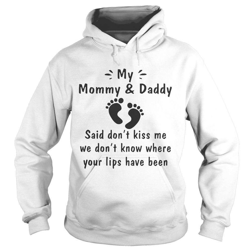 My Mommy And Daddy Said Dont Kiss Me We Dont Know Where Your Lips Have Been Shirt Hoodie