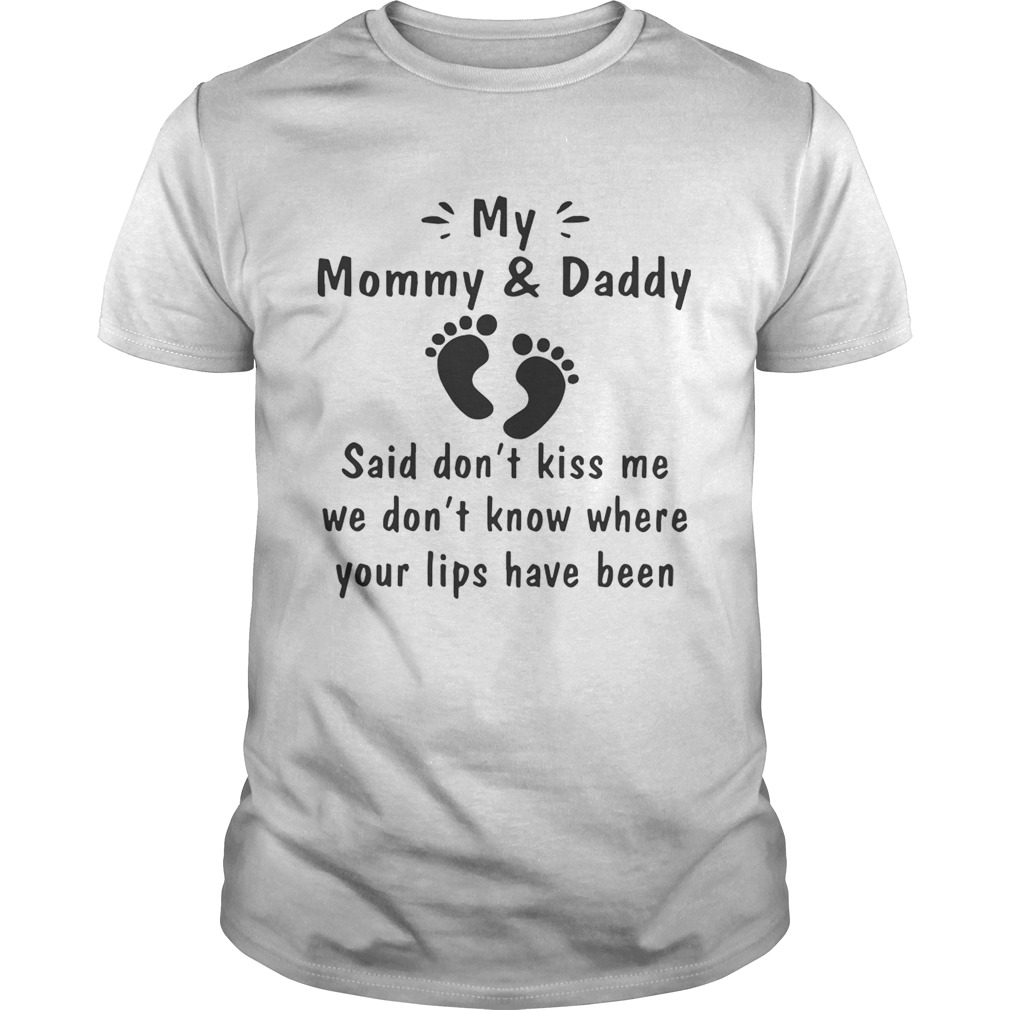 My Mommy And Daddy Said Dont Kiss Me We Dont Know Where Your Lips Have Been Shirt