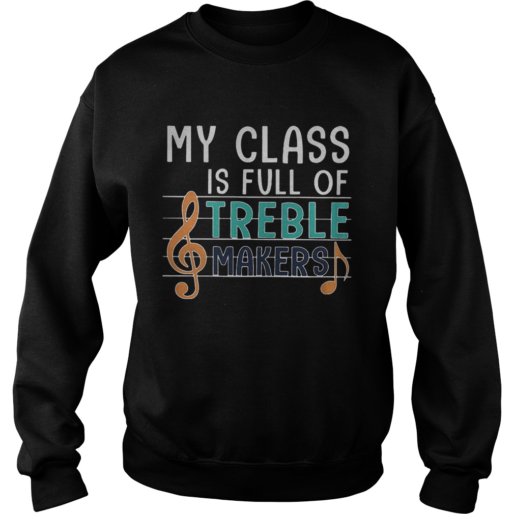 My class is full of treble makers music Sweatshirt