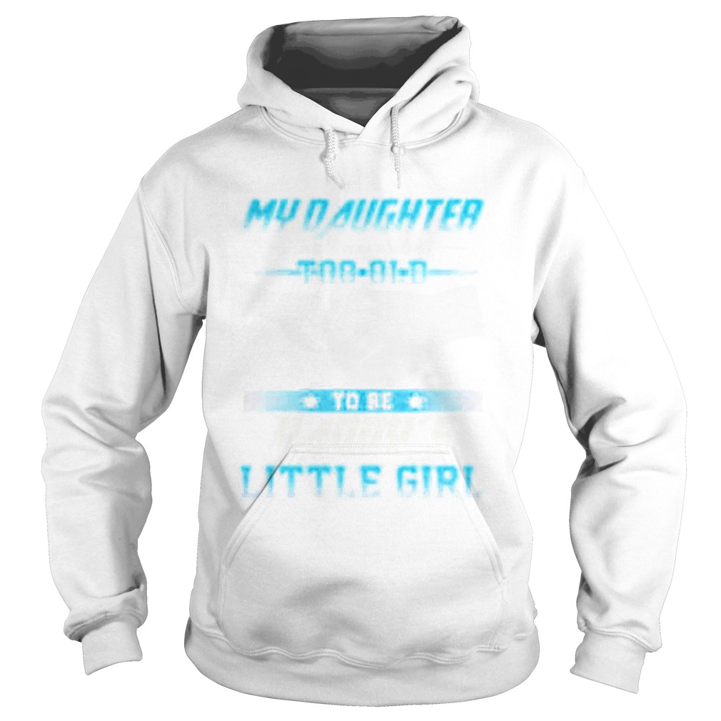 My daughter will never be too old to be daddys little girl Hoodie