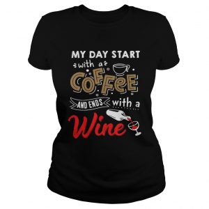 My day start with a coffee and ends with a wine Ladies Tee