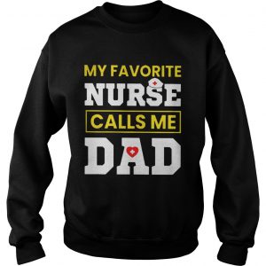 My favorite nurse calls me dad Sweatshirt