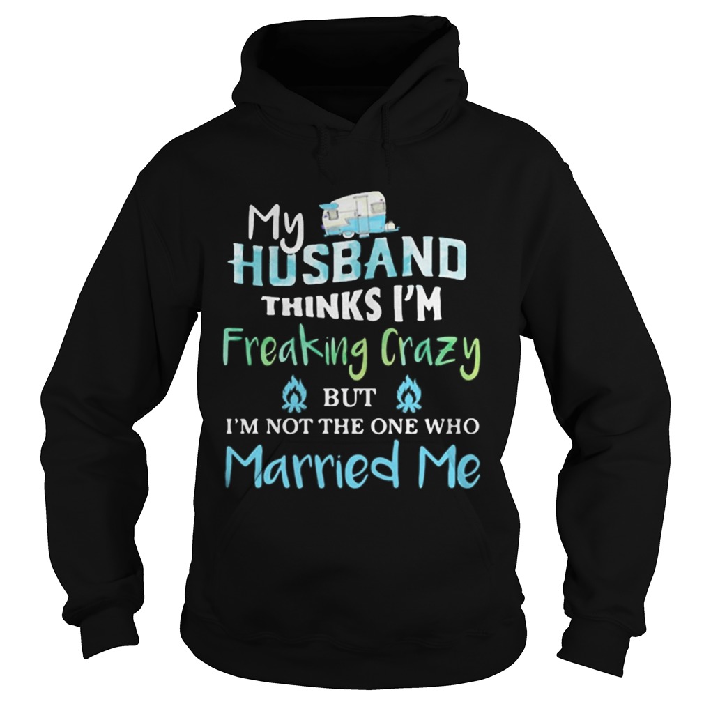 My husband thinks im freaking crazy but im not the one married me Hoodie