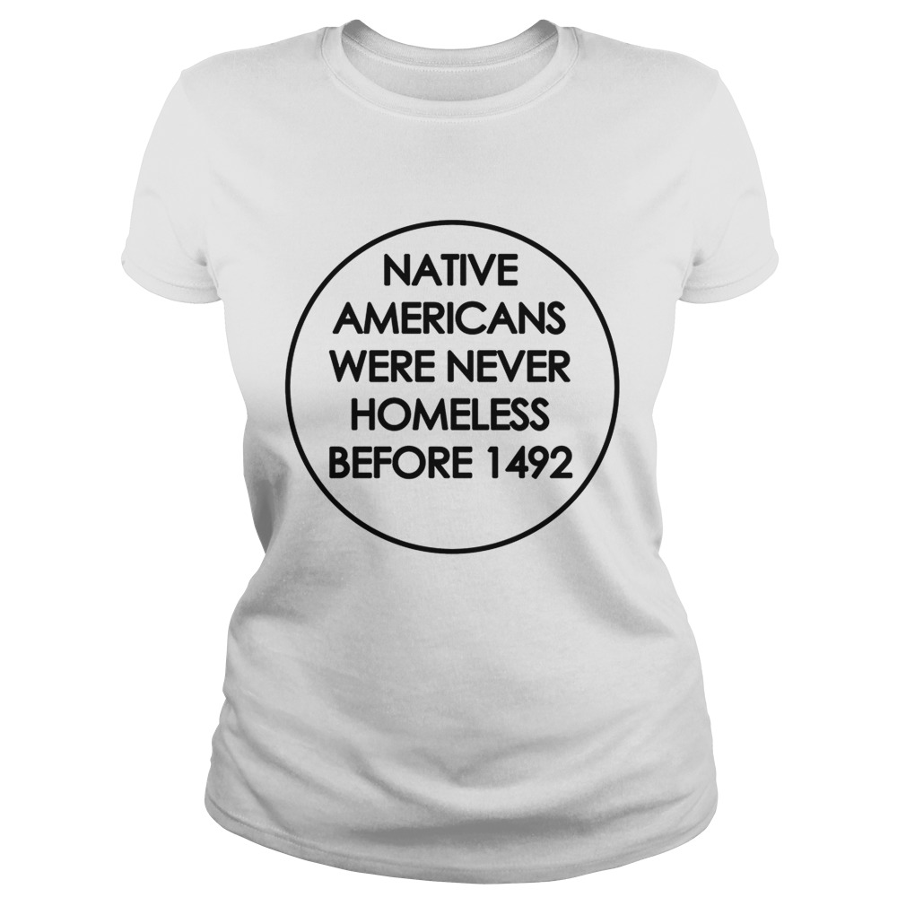Native Americans were never homeless before 1492 Classic Ladies