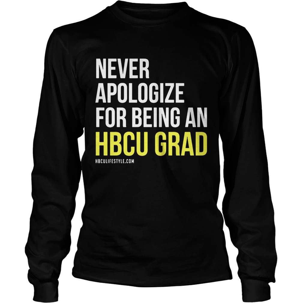 Never apologize for being an HBCU Grad LongSleeve