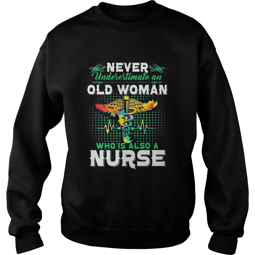Never underestimate an old woman who is also a nurse Sweatshirt