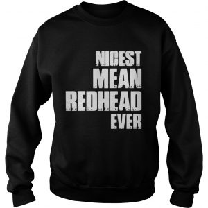 Nicest mean redhead ever Sweatshirt