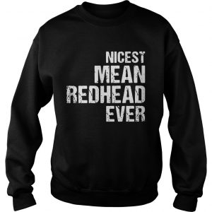 Nicest mean redhead ever Sweatshirt