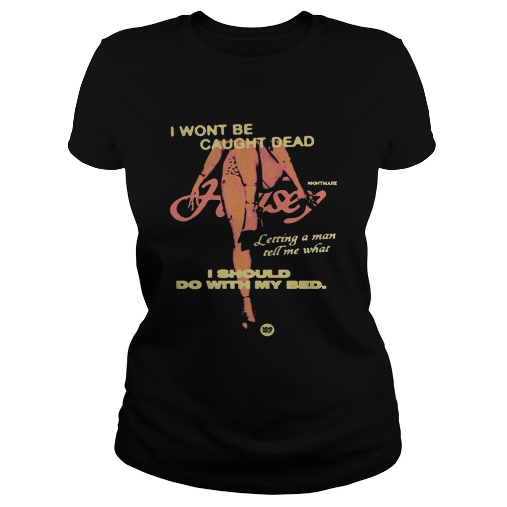 Night Mare I Wont Be Caught Dead I Should Do With My Bed Shirt Classic Ladies
