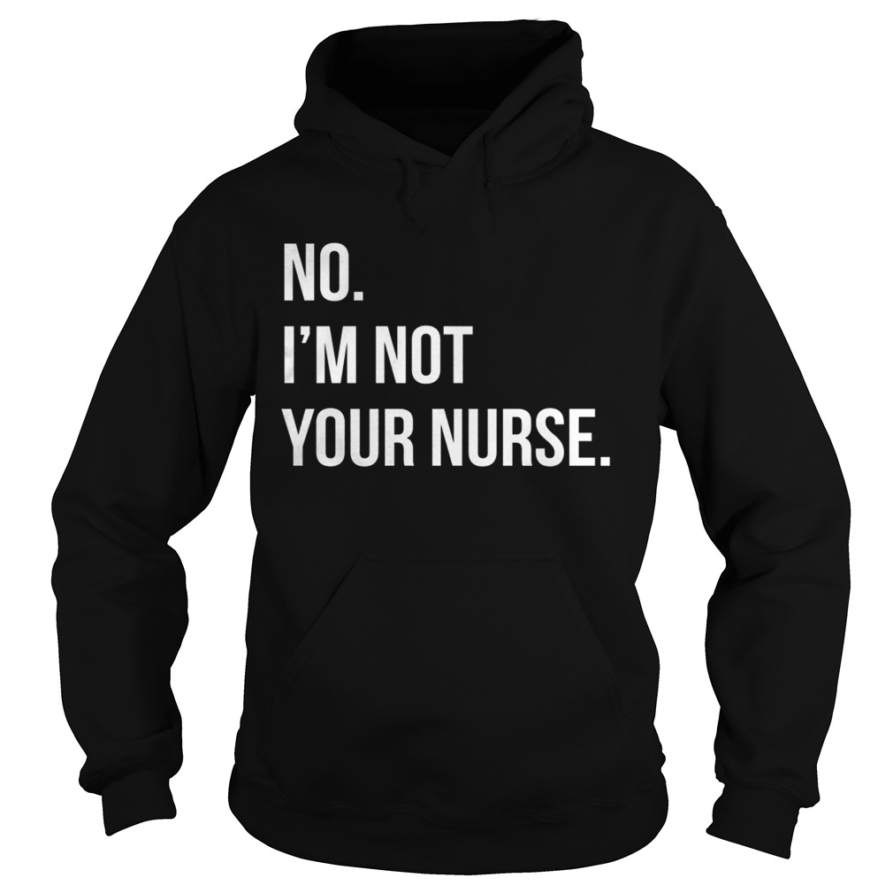 No Im not your nurse Hoodie