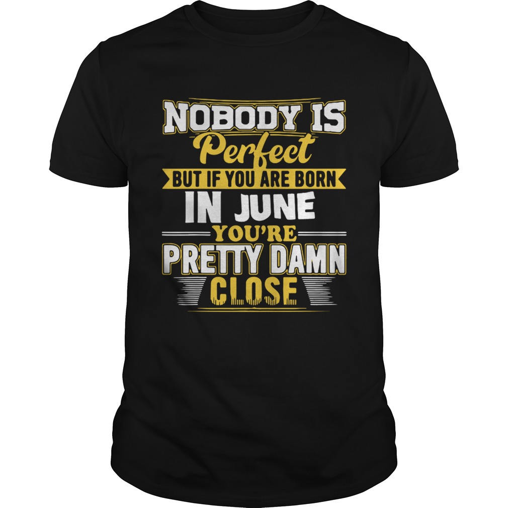 Nobody is perfect June youre pretty damn close shirt