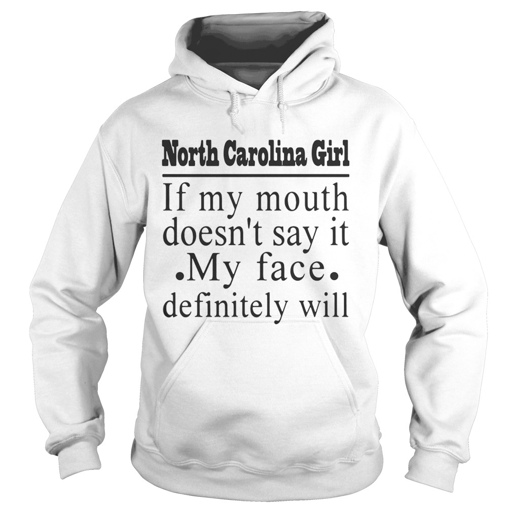 North Carolina girl if my mouth doesnt say it my face definitely will Hoodie