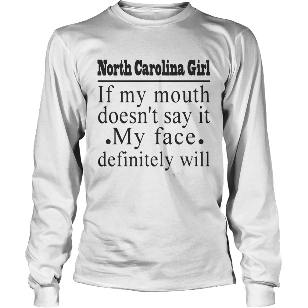 North Carolina girl if my mouth doesnt say it my face definitely will LongSleeve