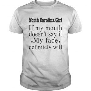 North Carolina girl if my mouth doesnt say it my face definitely will  Unisex