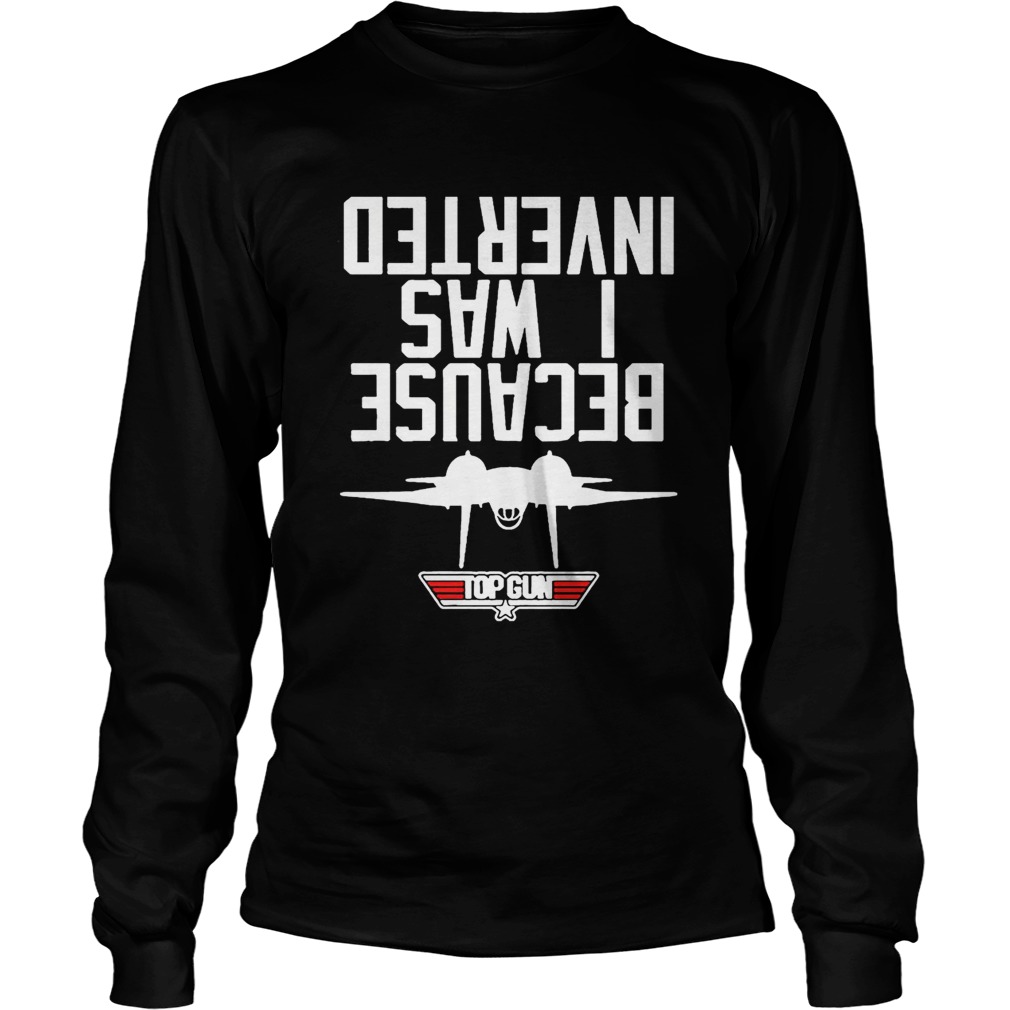 Official Because I Was Inverted Top Gun Shirt LongSleeve
