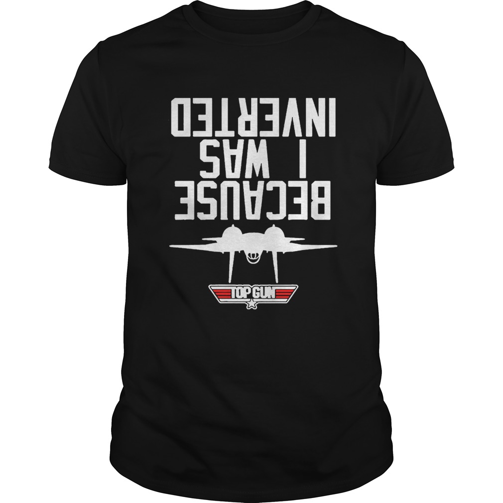 Official Because I Was Inverted Top Gun Shirt