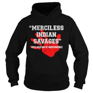 Official Merciless Indian SavagesDeclaration Of Independence Red Hand Hoodie