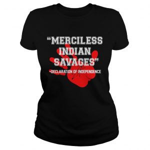Official Merciless Indian SavagesDeclaration Of Independence Red Hand Ladies Tee