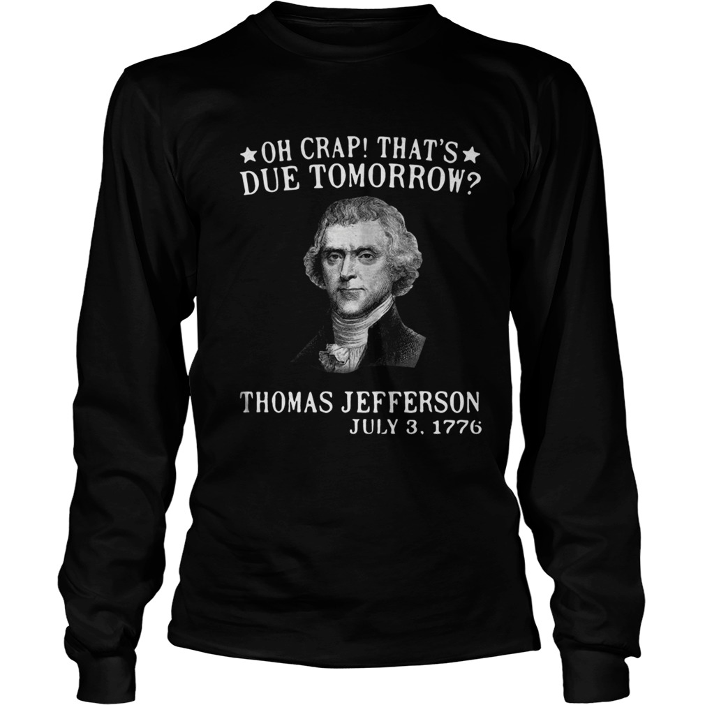Oh crap thats due tomorrow Thomas Jefferson July 3 1776 LongSleeve