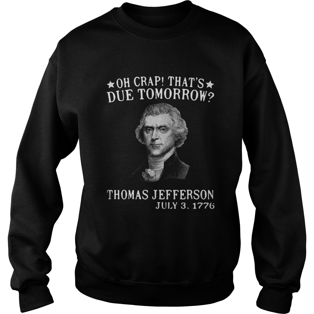 Oh crap thats due tomorrow Thomas Jefferson July 3 1776 Sweatshirt