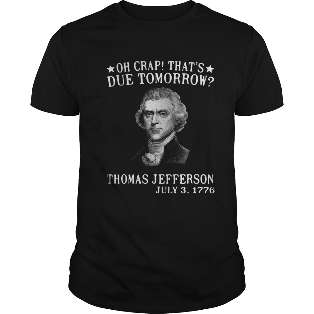 Oh crap thats due tomorrow Thomas Jefferson July 3 1776 shirt