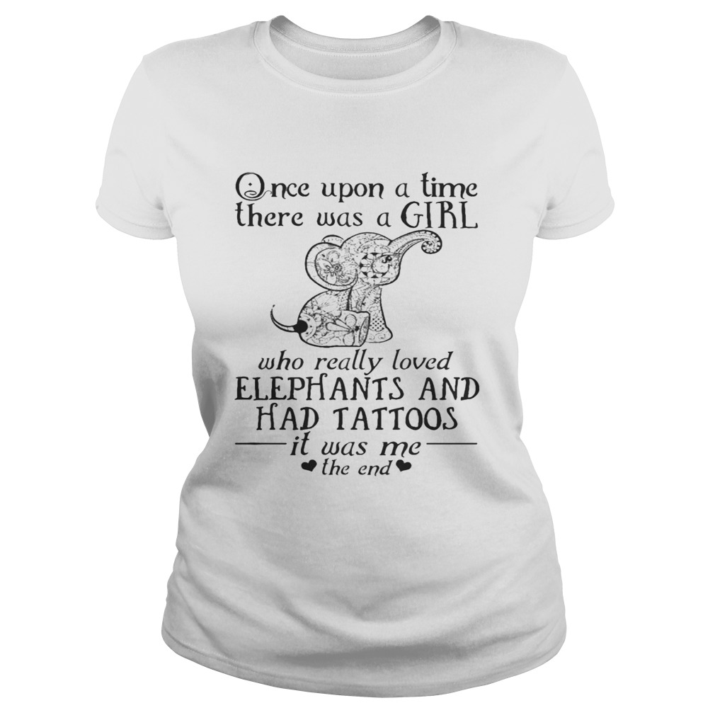Once Upon A Time A Girl Who Really Loved ElephantsHad Tattoos Tee Classic Ladies