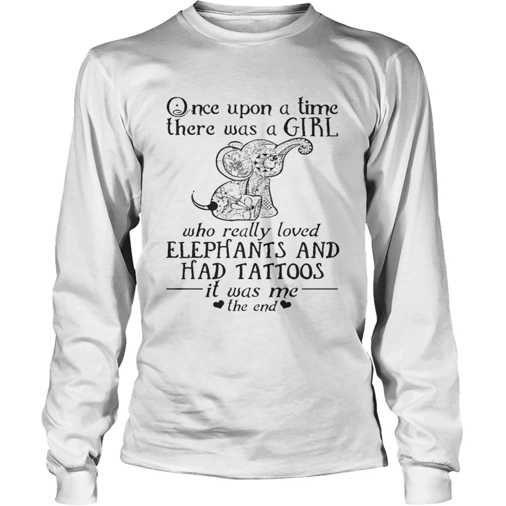 Once Upon A Time A Girl Who Really Loved ElephantsHad Tattoos Tee LongSleeve