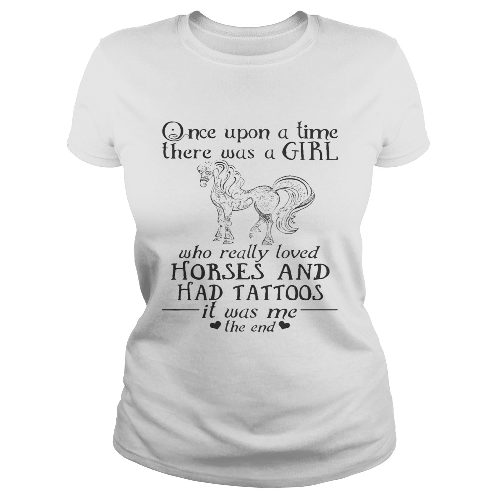 Once Upon A Time A Girl Who Really Loved HorsesHad Tattoos TShirt Classic Ladies