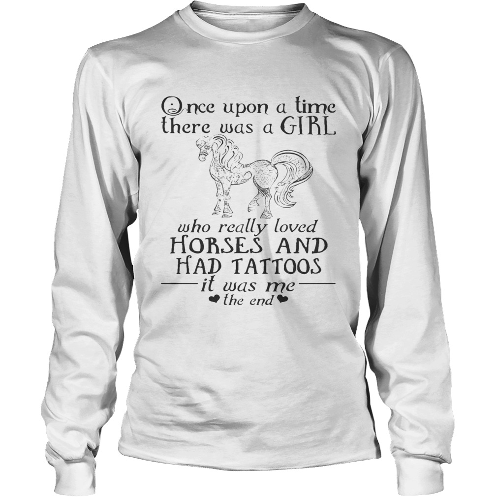 Once Upon A Time A Girl Who Really Loved HorsesHad Tattoos TShirt LongSleeve