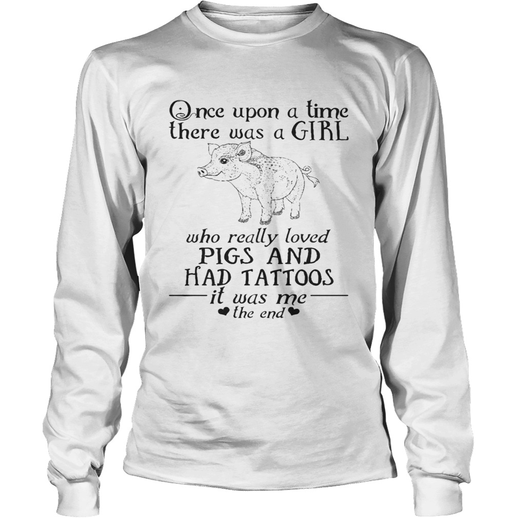 Once Upon A Time A Girl Who Really Loved PigsHad Tattoos TShirt LongSleeve