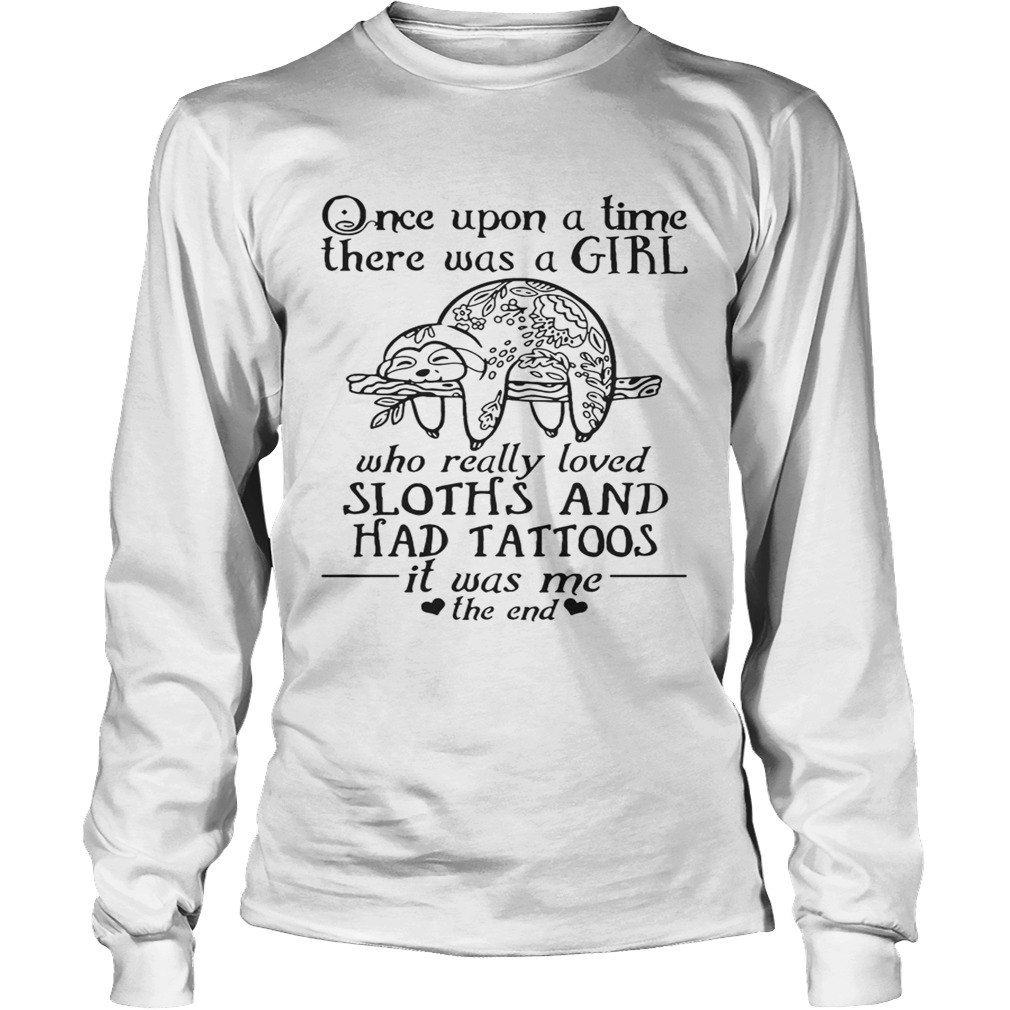 Once Upon A Time A Girl Who Really Loved SlothsHad Tattoos TShirt LongSleeve