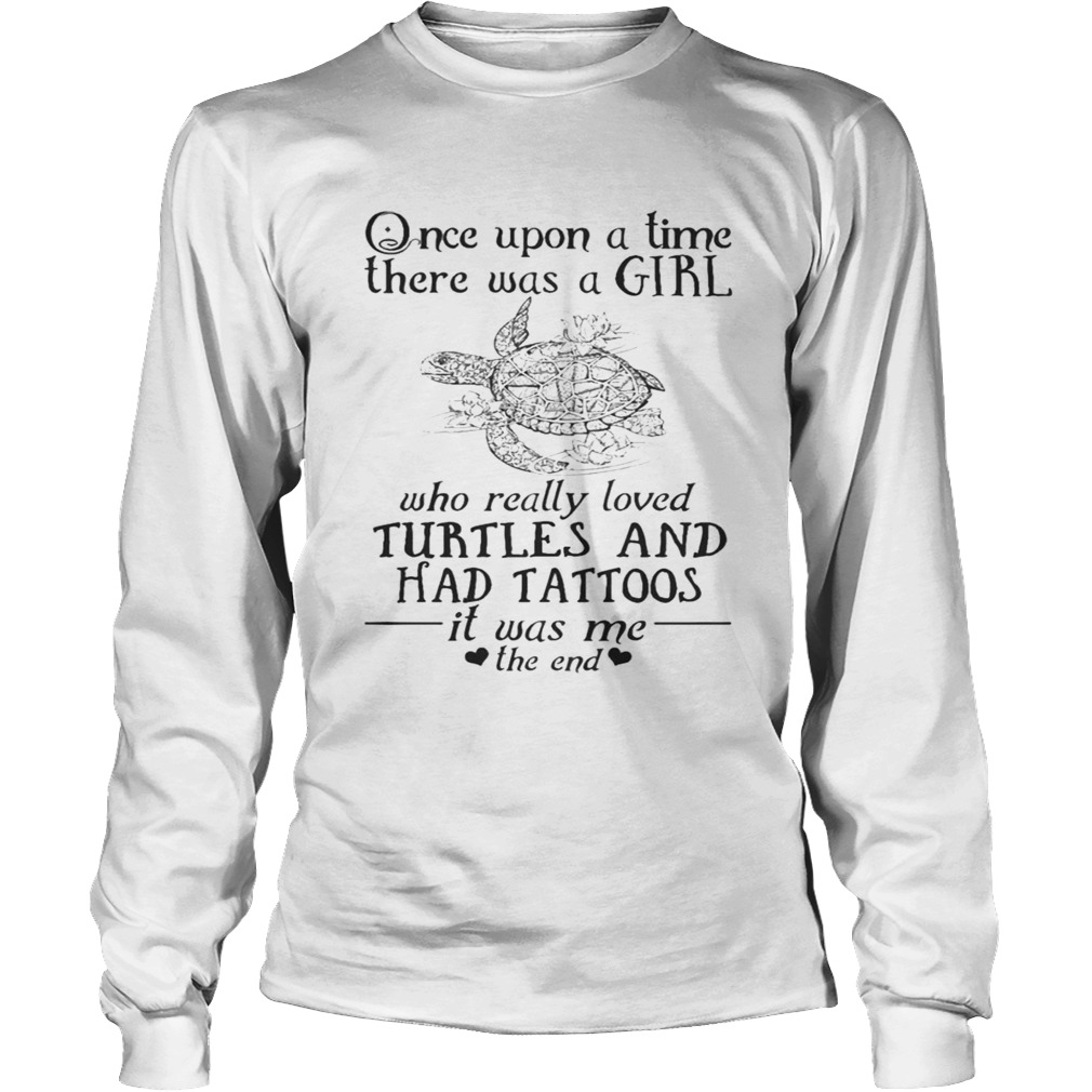 Once Upon A Time A Girl Who Really Loved TurtlesHad Tattoos TShirt LongSleeve