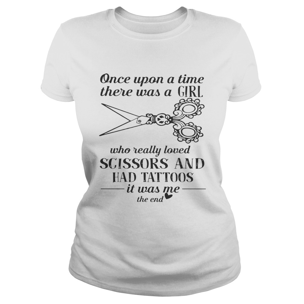 Once Upon A Time There Was A Girl Who Really Loved Scissors And Had Tattoos Shirt Classic Ladies
