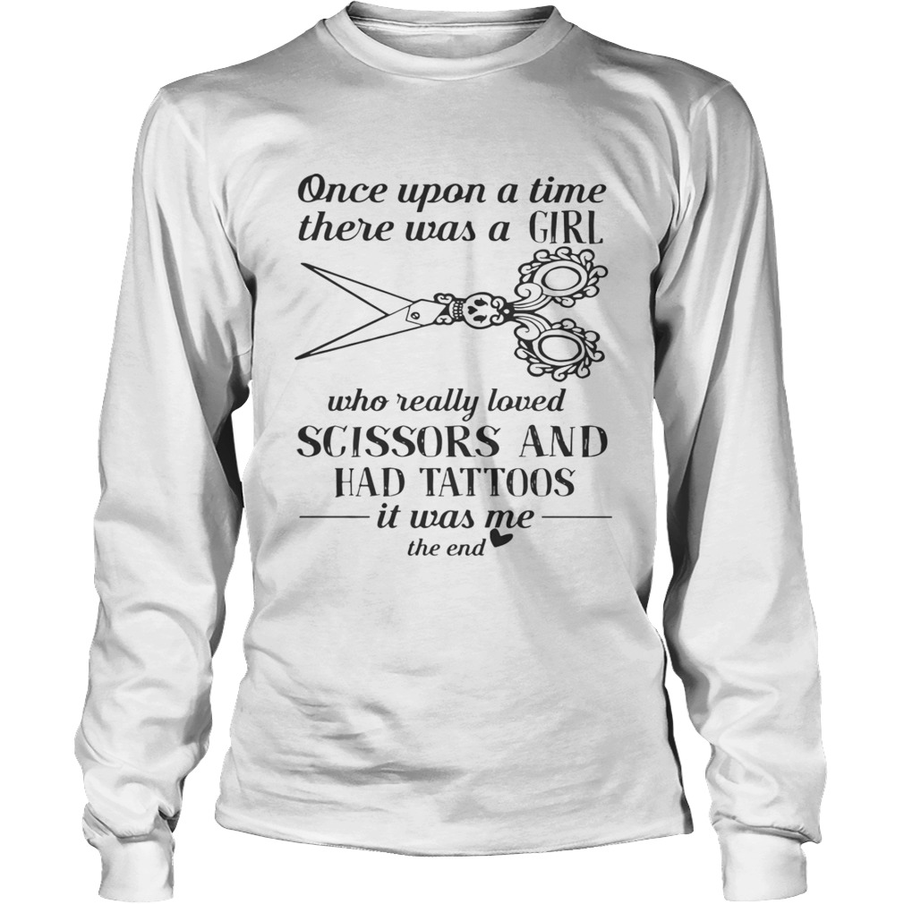 Once Upon A Time There Was A Girl Who Really Loved Scissors And Had Tattoos Shirt LongSleeve