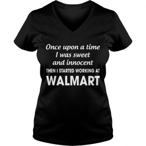 Once upon a time I was sweet and innocentthe I started working at walmart Ladies Vneck