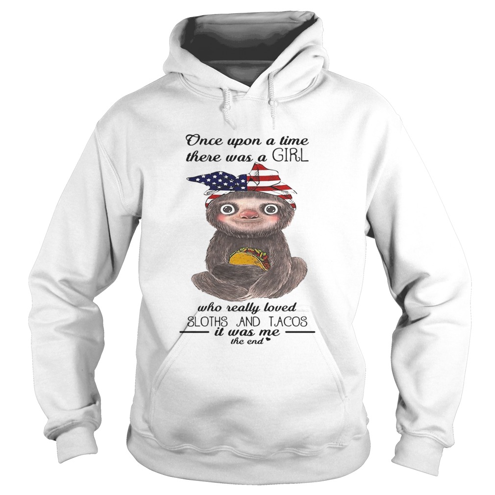 Once upon a time there was a girl loved sloths and tacos it was me the end Hoodie