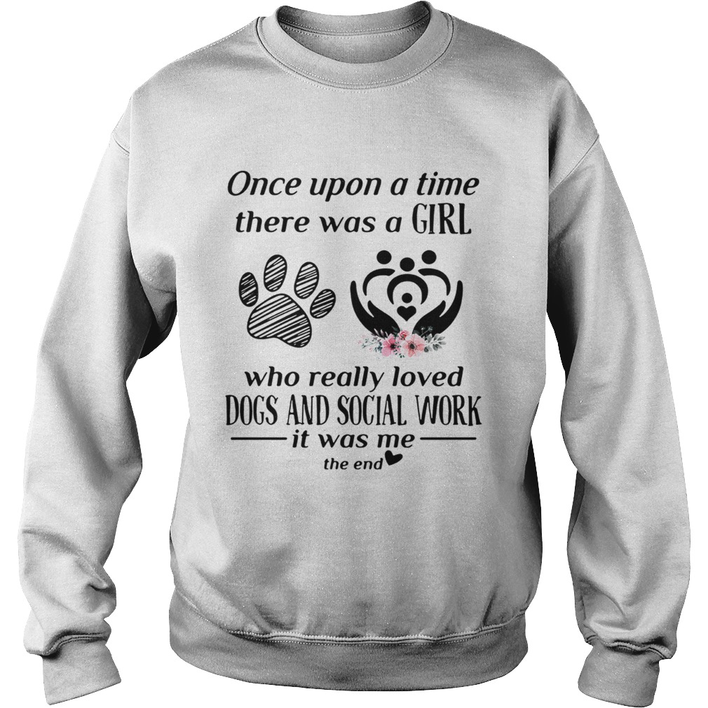 Once upon a time there was a girl who really loved dogs and social Sweatshirt