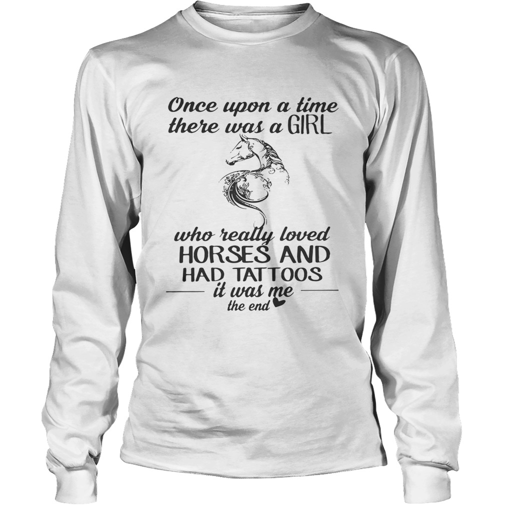 Once upon a time there was a girl who really loved horses and had tattoos LongSleeve